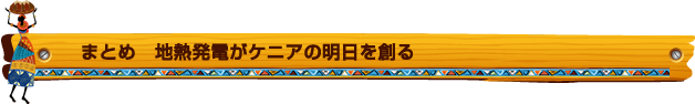 まとめ 地熱発電がケニアの明日を創る