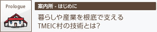 Prologue 案内所 暮らしや、産業を根底で支えるTMEIC（ティーマイク）村の技術とは？