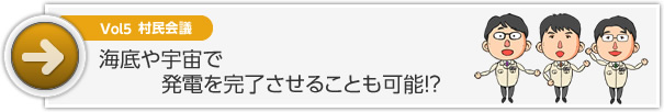 海底や宇宙で 　　　発電を完了させることも可能!?