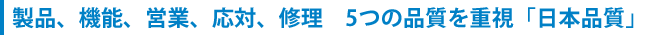 製品、機能、営業、応対、修理 5つの品質を重視「日本品質」