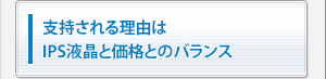 支持される理由はIPS液晶と価格とのバランス