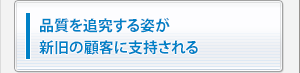 品質を追究する姿が新旧の顧客に支持される