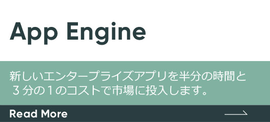 App Engine　新しいエンタープライズアプリを半分の時間と 3 分の 1 のコストで市場に投入します。