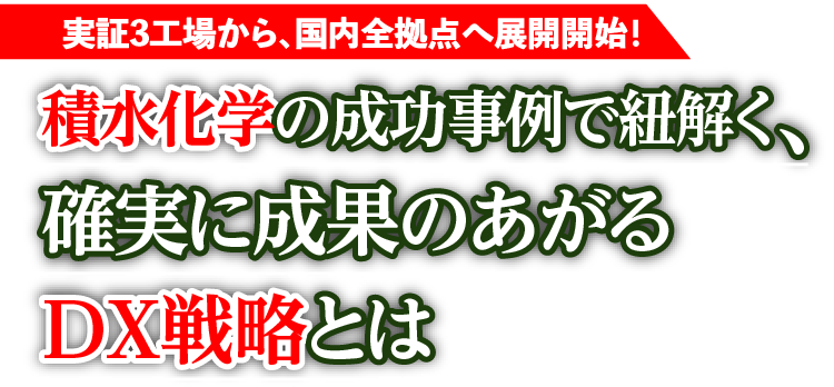 実証3工場から、国内全拠点へ展開開始！ 積水化学の成功事例で紐解く、確実に成果のあがるDX戦略とは