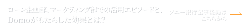 ローン企画部、マーケティング部での活用エピソードと、Domoがもたらした効果とは?【ソニー銀行記事後編はこちらから】