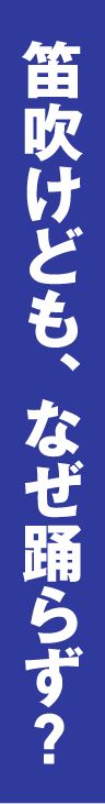 笛吹けども、なぜ踊らず？