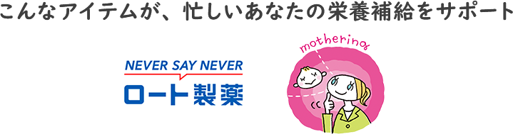 こんなアイテムが、忙しいあなたの栄養補給をサポート | ロート製薬 ヘルシー・マザリング・プロジェクト