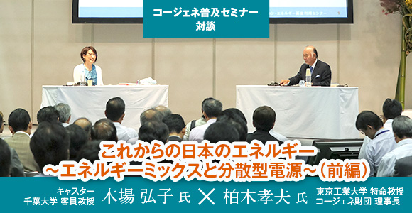 ［コージェネ普及セミナー対談］　これからの日本のエネルギー　～エネルギーミックスと分散型電源～（前編）