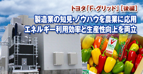 トヨタ「F-グリッド」［後編］　製造業の知見・ノウハウを農業に応用　エネルギー利用効率と生産性向上を両立