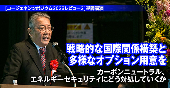 ［コージェネシンポジウム2023レビュー2］基調講演　戦略的な国際関係構築と多様なオプション用意を　カーボンニュートラル、エネルギーセキュリティにどう対処していくか