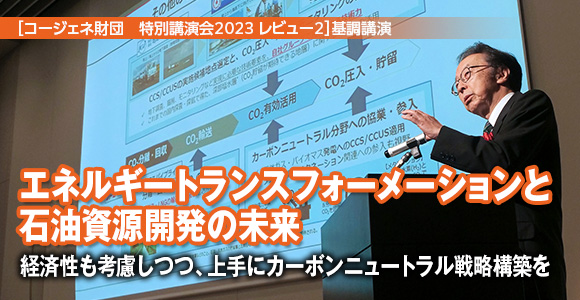 ［コージェネ財団　 レビュー2］基調講演　エネルギートランスフォーメーションと石油資源開発の未来　経済性も考慮しつつ、上手にカーボンニュートラル戦略構築を