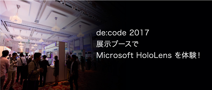 de:code 2017 展示ブースで Microsoft HoloLens を体験！
