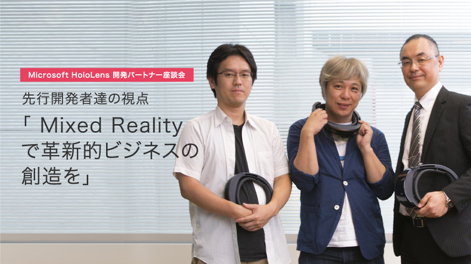 Microsoft HoloLens で“日本発のイノベーション”を！