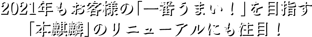2021年もお客様の「一番うまい！」を目指す「本麒麟」のリニューアルにも注目！