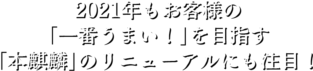 2021年もお客様の「一番うまい！」を目指す「本麒麟」のリニューアルにも注目！