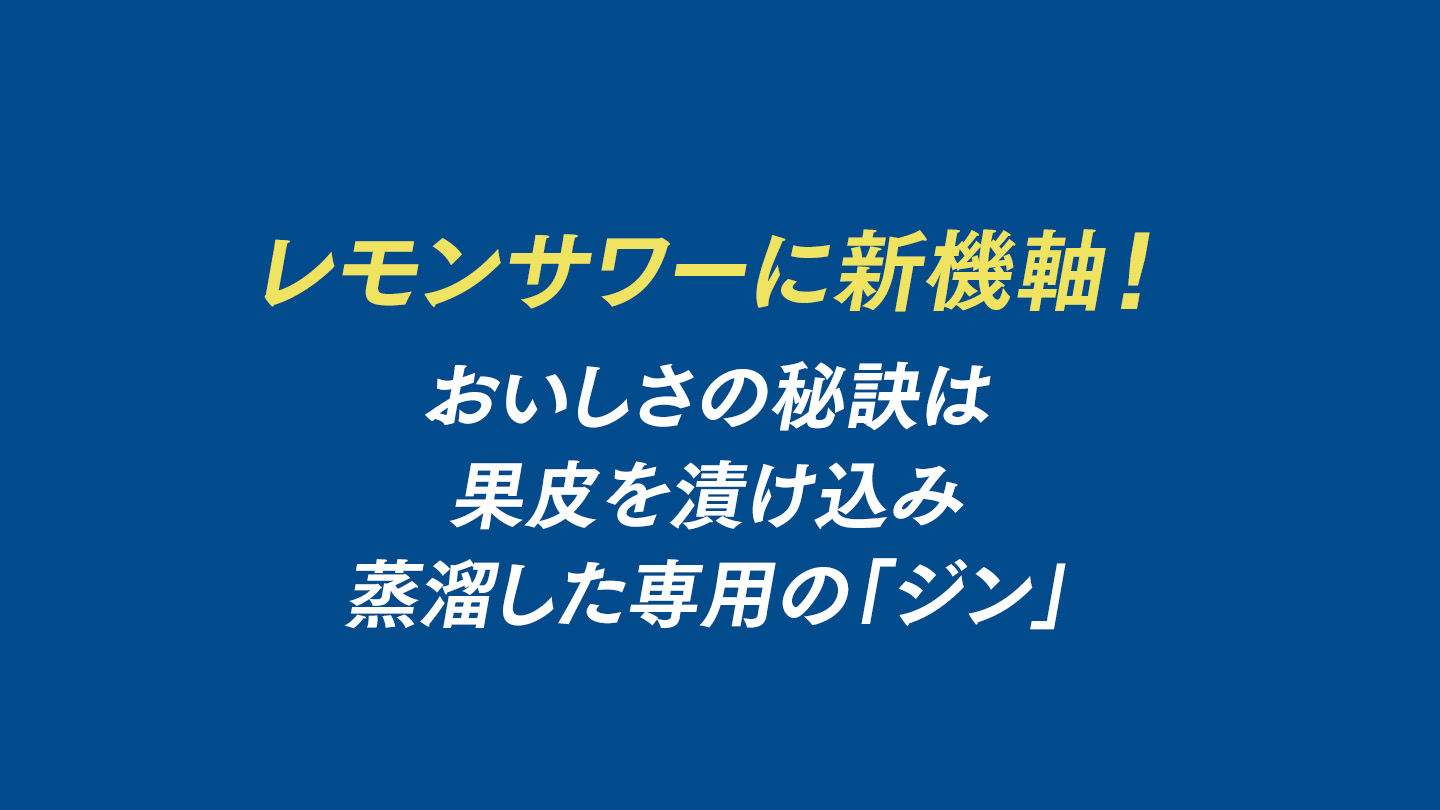 レモンサワーに新機軸！ おいしさの秘訣は果皮を漬け込み蒸溜した専用の「ジン」