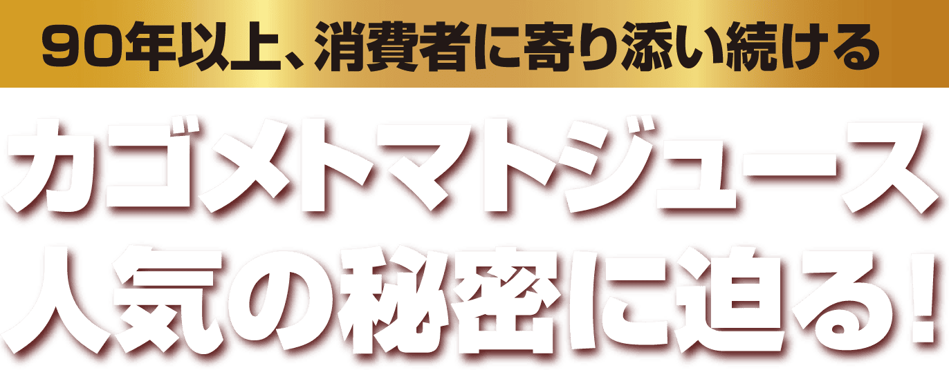 90年以上、消費者に寄り添い続ける カゴメトマトジュース人気の秘密に迫る！