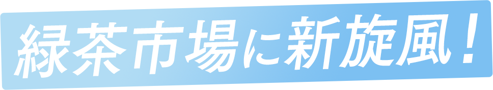 緑茶市場に新旋風！