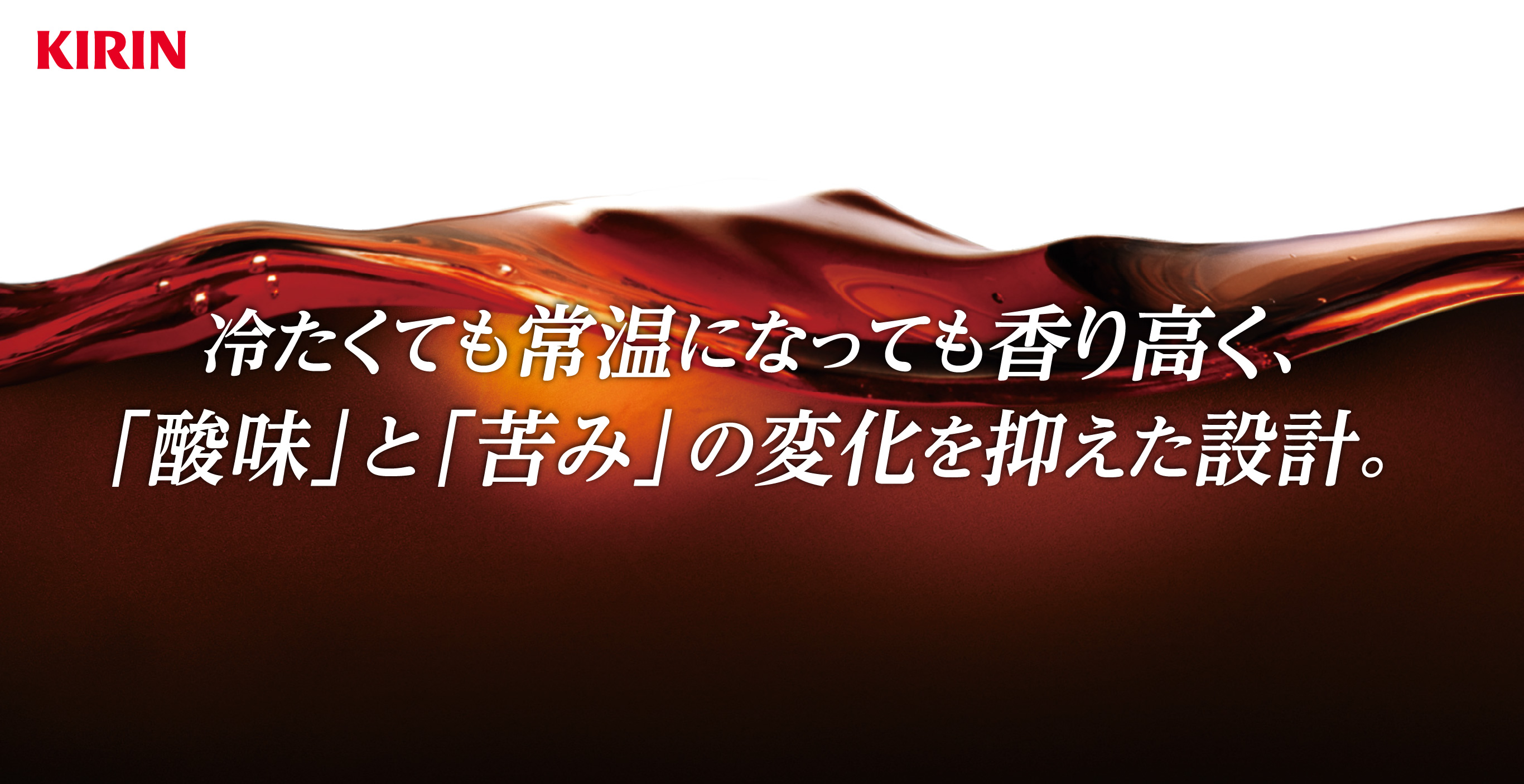 冷たくても常温になっても香り高く、「酸味」と「苦み」の変化を抑えた設計。