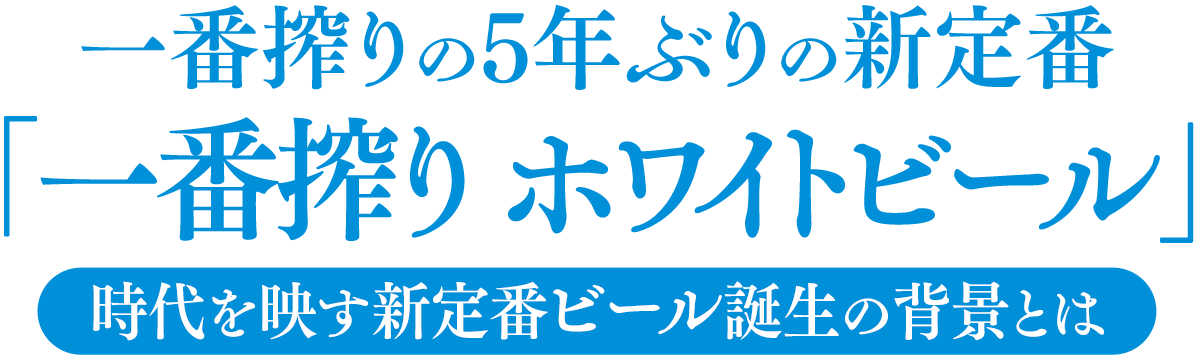 一番搾りの5年ぶりの新定番「一番搾り ホワイトビール」 時代を映す新定番ビール誕生の背景とは