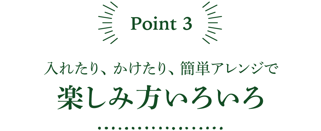 入れたり、かけたり、簡単アレンジで楽しみ方いろいろ