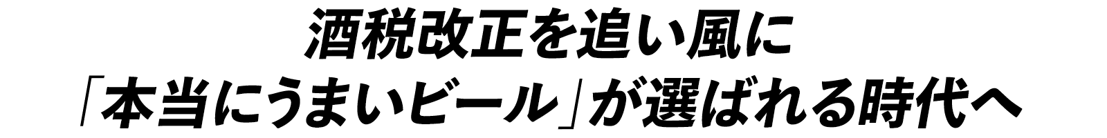 酒税改正を追い風に「本当にうまいビール」が選ばれる時代へ