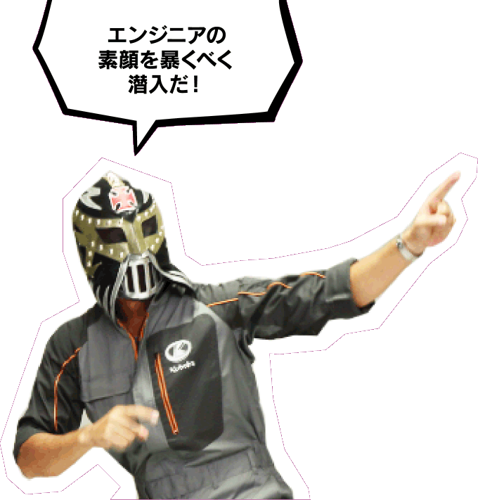 エンジニアの素顔を暴くべく潜入だ!