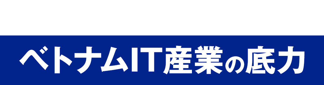 デジタル変⾰の新たな伴⾛者 ベトナムIT産業の底⼒