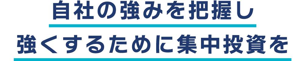 自社の強みを把握し強くするために集中投資を