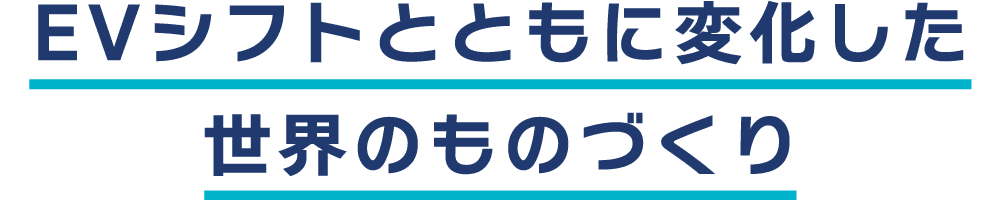 EVシフトとともに変化した世界のものづくり