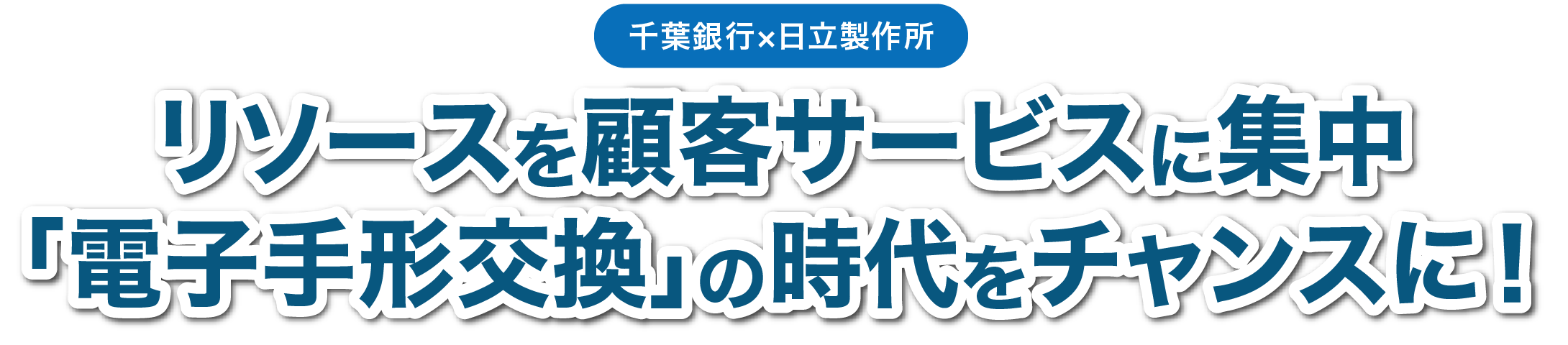 千葉銀行×日立製作所 リソースを顧客サービスに集中 「電子手形交換」の時代をチャンスに！