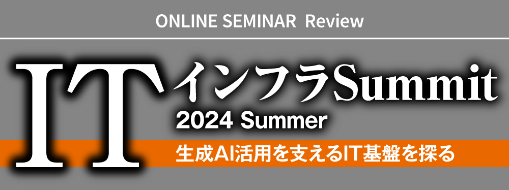 ITインフラSummit 2024 Summer 生成AI活用を支えるIT基盤を探る