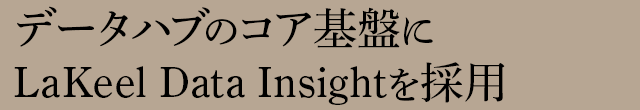 データハブのコア基盤にLaKeel Data Insightを採用