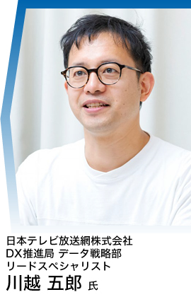 日本テレビ放送網株式会社 DX推進局 データ戦略部 リードスペシャリスト 川越 五郎 氏