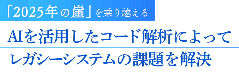 「2025年の崖」を乗り越える AIを活用したコード解析によってレガシーシステムの課題を解決 「2025年の崖」を乗り越える AIを活用したコード解析によってレガシーシステムの課題を解決
