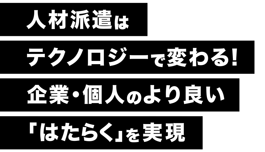 人材派遣はテクノロジーで変わる!企業・個人のより良い「はたらく」を実現