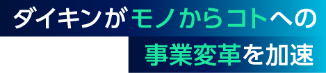 ダイキンがモノからコトへの事業変革を加速