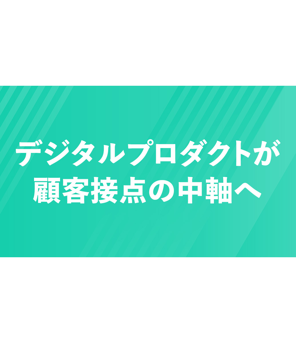 デジタルサービスが顧客接点の中軸へ
