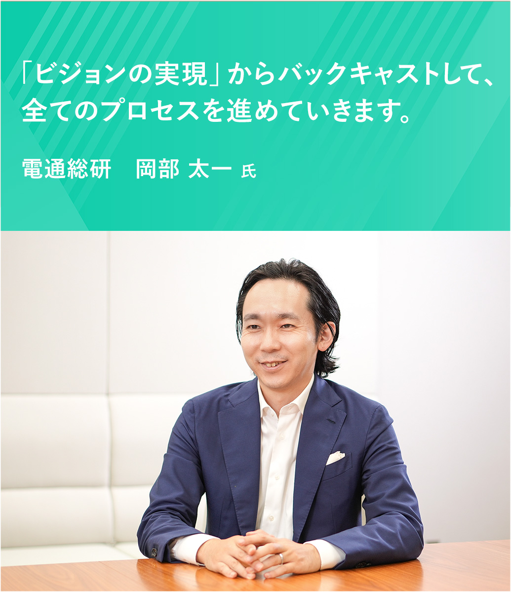 「ビジョンの実現」からバックキャストして、全てのプロセスを進めていきます。電通総研　岡部 太一 氏