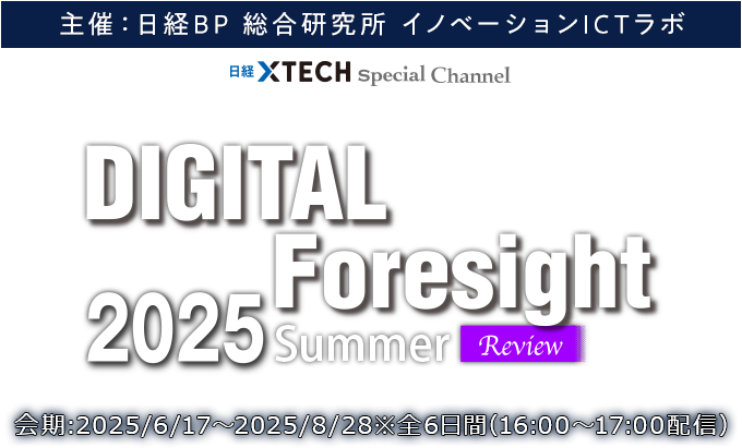 DIGITAL Foresight 2025 Summer Review 主催：日経BP 総合研究所 イノベーションICTラボ
