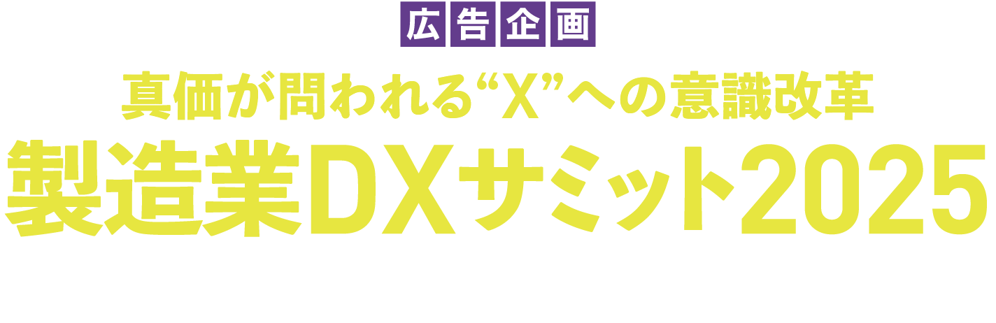 広告企画 製造業DXサミット2025 真価が問われる“X”への意識改革 WEBリポート