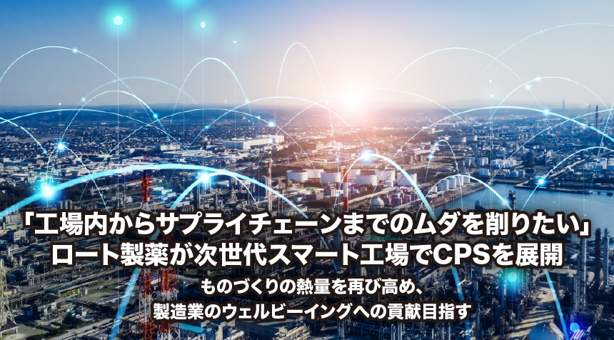 「工場内からサプライチェーンまでのムダを削りたい」ロート製薬が次世代スマート工場でCPSを展開 ものづくりの熱量を再び高め、製造業のウェルビーイングへの貢献目指す