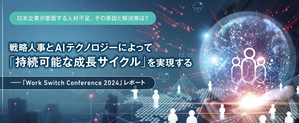日本企業が直面する人材不足、その原因と解決策は？ 戦略人事とAIテクノロジーによって「持続可能な成長サイクル」を実現する―「Work Switch Conference2024」レポート