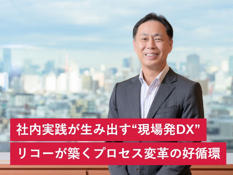 社内実践が生み出す“現場発DX” リコーが築くプロセス変革の好循環