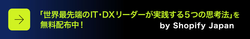 「世界最先端のIT・DXリーダーが実践する5つの思考法」を無料配布中！／by Shopify Japan