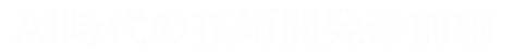 AI時代の技術開発最前線