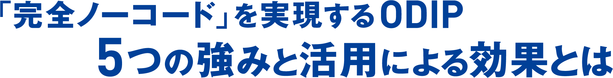 「完全ノーコード」を実現するODIP 5つの強みと活用による効果とは