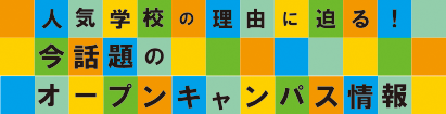 人気学校の理由に迫る！今話題のオープンキャンパス情報