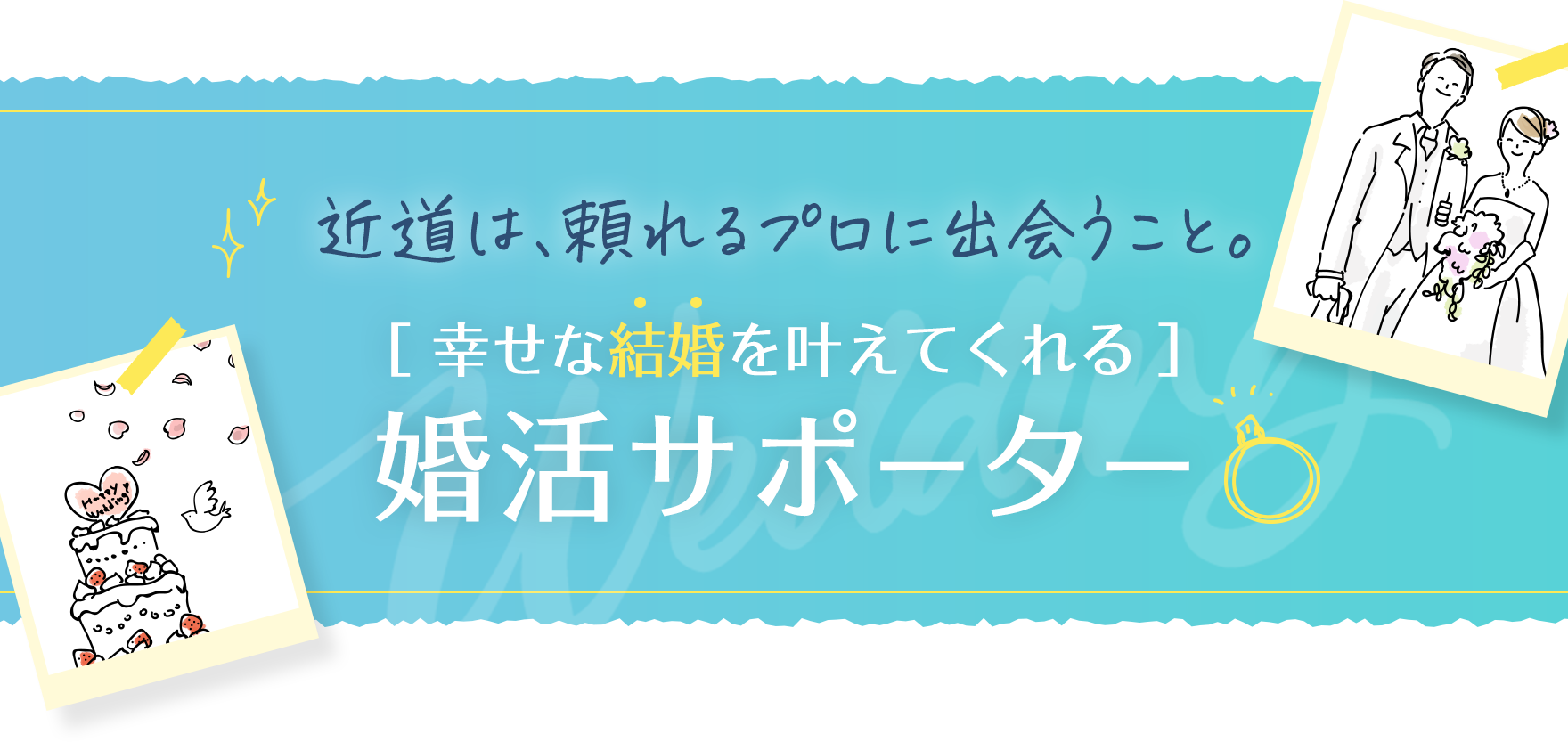 近道は、頼れるプロに出会うこと。[幸せな結婚を叶えてくれる]婚活サポーター