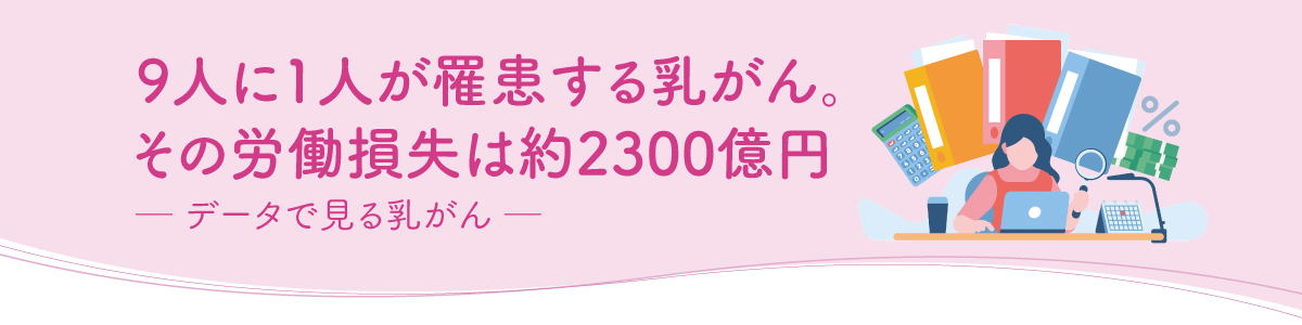 9人に1人が罹患する乳がん。その労働損失は約2300億円 ─ データで見る乳がん ─